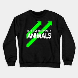 let’s stop messing with animals Crewneck Sweatshirt